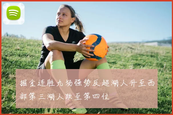 掘金连胜九场强势反超湖人升至西部第三湖人跌至第四位