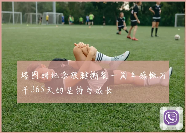 塔图姆纪念跟腱撕裂一周年感慨万千365天的坚持与成长