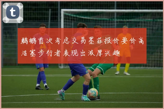 鹈鹕首次考虑交易墨菲报价要价高活塞步行者表现出浓厚兴趣