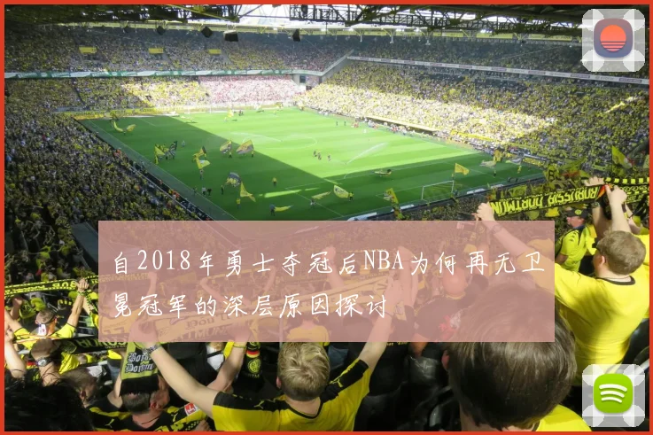 自2018年勇士夺冠后NBA为何再无卫冕冠军的深层原因探讨